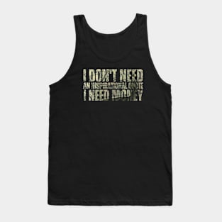 I Don't Need An Inspirational Quote I Need Money Tank Top